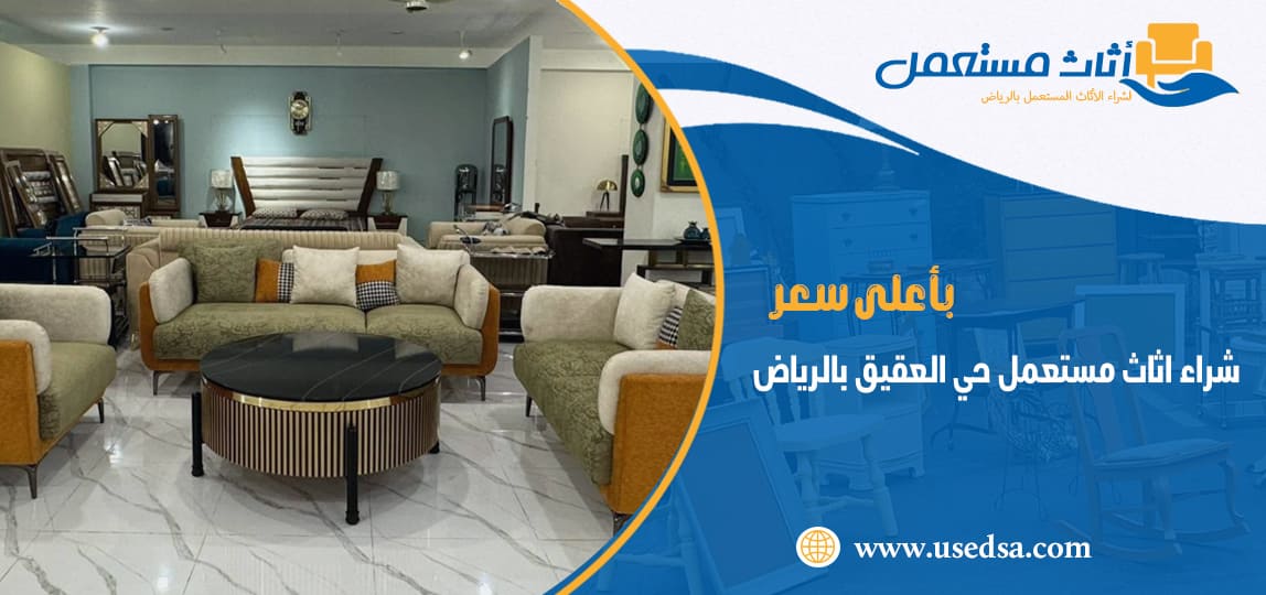 شراء اثاث مستعمل حي العقيق بالرياض